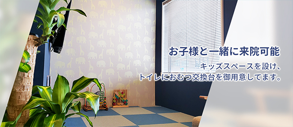 お子様と一緒に来院可能 キッズスペースを設け、トイレにおむつ交換台を御用意してます。