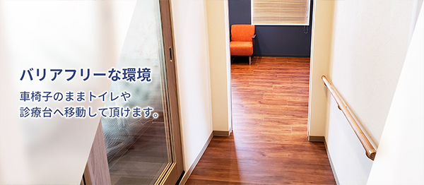 バリアフリーな環境 車椅子のままトイレや診療台へ移動して頂けます。
